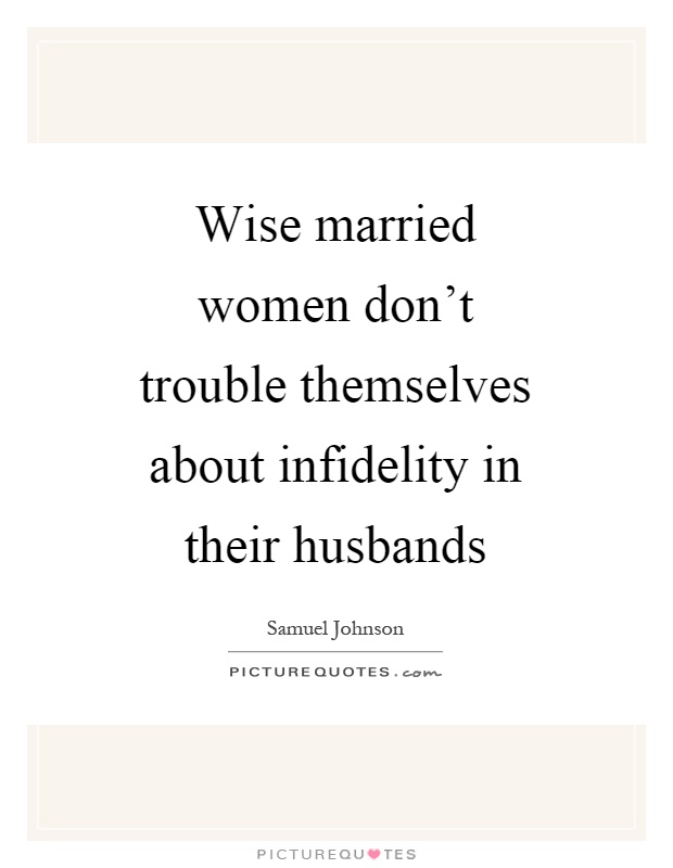 Wise married women don't trouble themselves about infidelity in their husbands Picture Quote #1