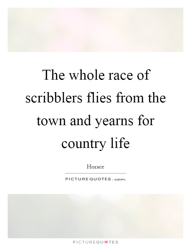 The whole race of scribblers flies from the town and yearns for country life Picture Quote #1