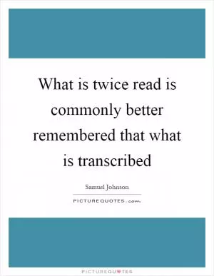 What is twice read is commonly better remembered that what is transcribed Picture Quote #1