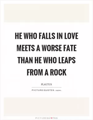 He who falls in love meets a worse fate than he who leaps from a rock Picture Quote #1