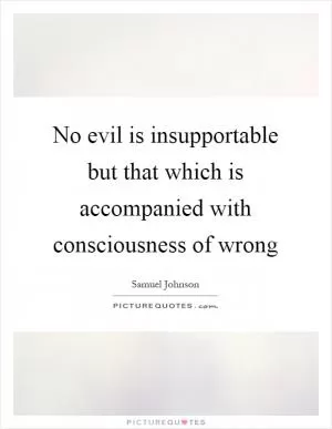No evil is insupportable but that which is accompanied with consciousness of wrong Picture Quote #1