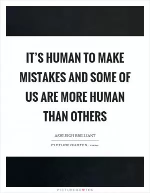 It’s human to make mistakes and some of us are more human than others Picture Quote #1