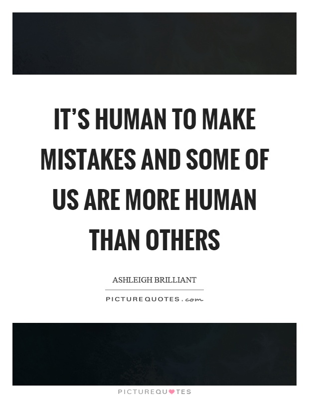 It's human to make mistakes and some of us are more human than others Picture Quote #1