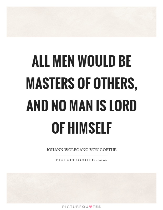 All men would be masters of others, and no man is lord of himself Picture Quote #1