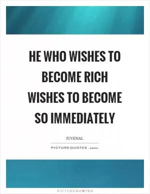 He who wishes to become rich wishes to become so immediately Picture Quote #1