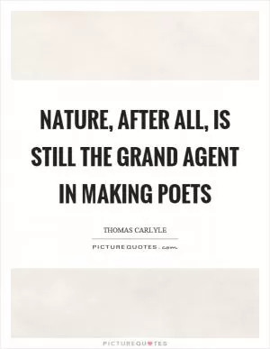 Nature, after all, is still the grand agent in making poets Picture Quote #1