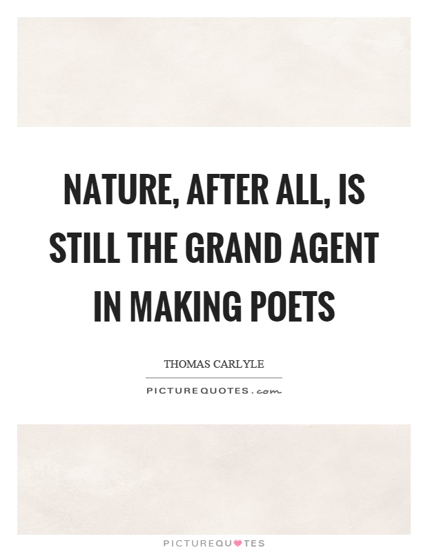 Nature, after all, is still the grand agent in making poets Picture Quote #1