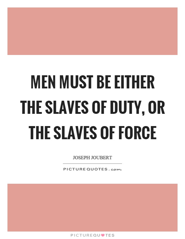 Men must be either the slaves of duty, or the slaves of force Picture Quote #1