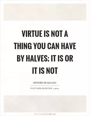 Virtue is not a thing you can have by halves; it is or it is not Picture Quote #1