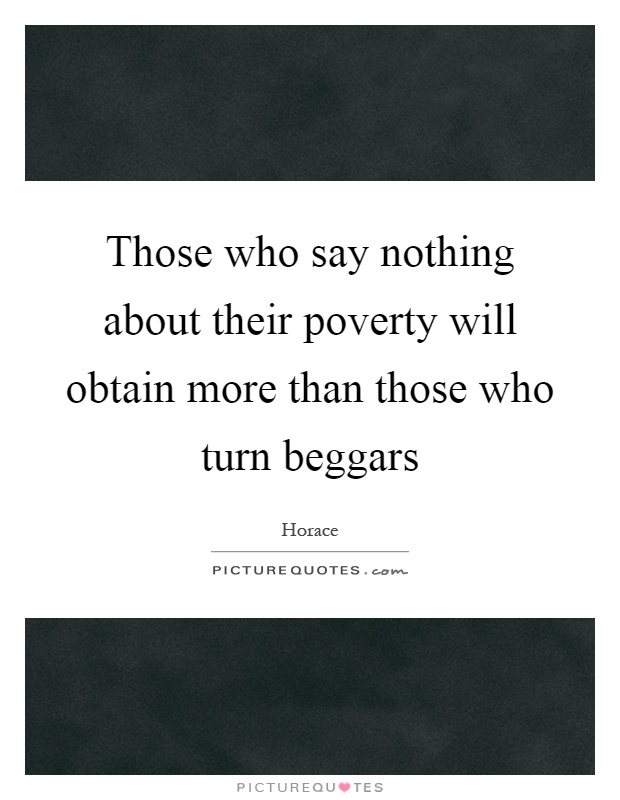 Those who say nothing about their poverty will obtain more than those who turn beggars Picture Quote #1