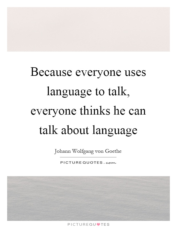 Because everyone uses language to talk, everyone thinks he can talk about language Picture Quote #1