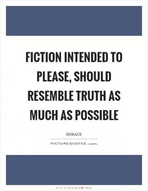 Fiction intended to please, should resemble truth as much as possible Picture Quote #1