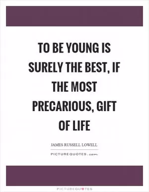 To be young is surely the best, if the most precarious, gift of life Picture Quote #1