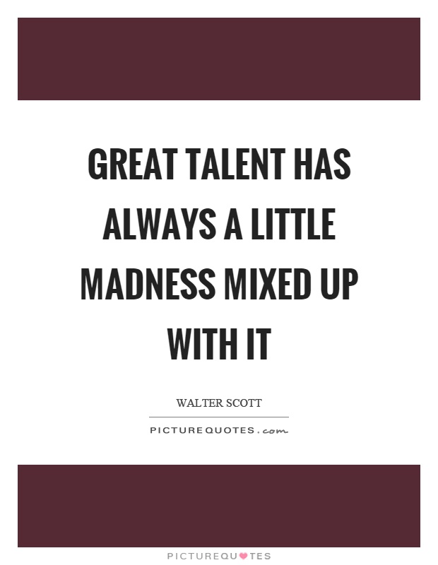 Great talent has always a little madness mixed up with it Picture Quote #1