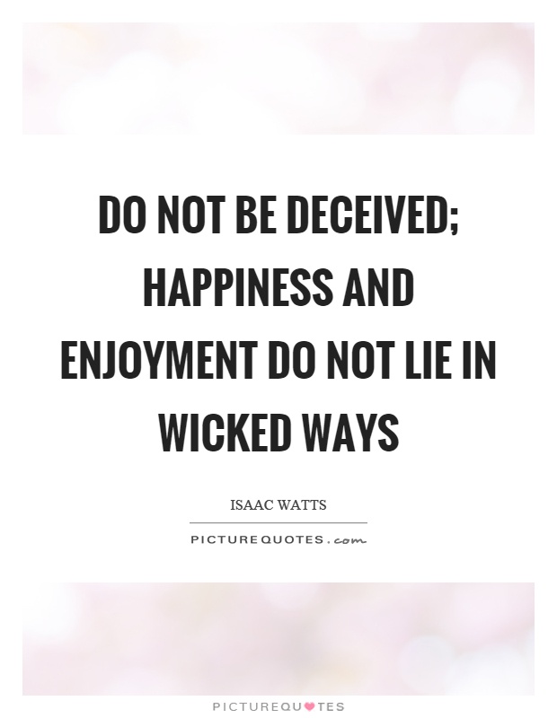 Do not be deceived; happiness and enjoyment do not lie in wicked ways Picture Quote #1