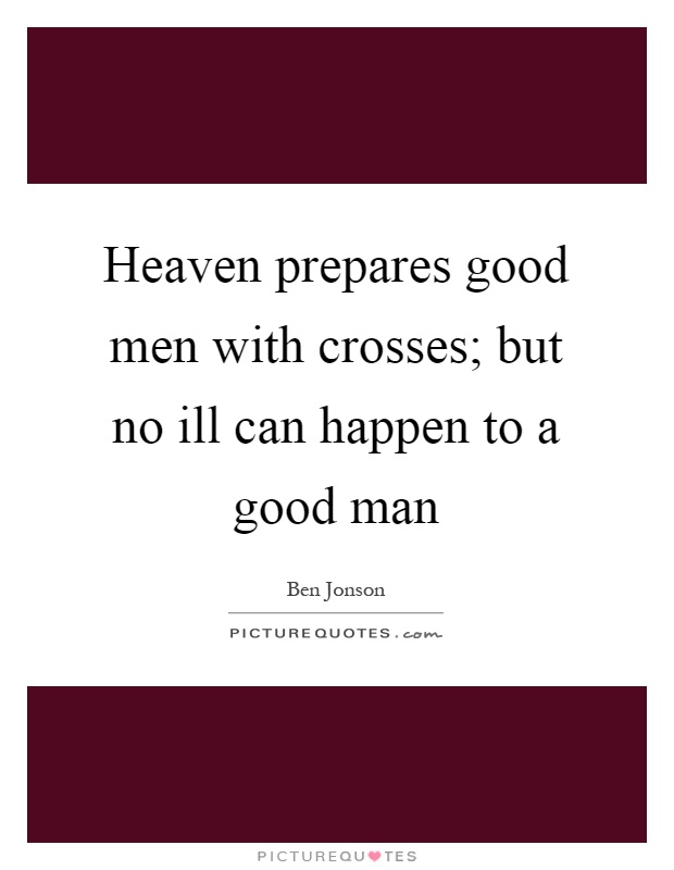 Heaven prepares good men with crosses; but no ill can happen to a good man Picture Quote #1