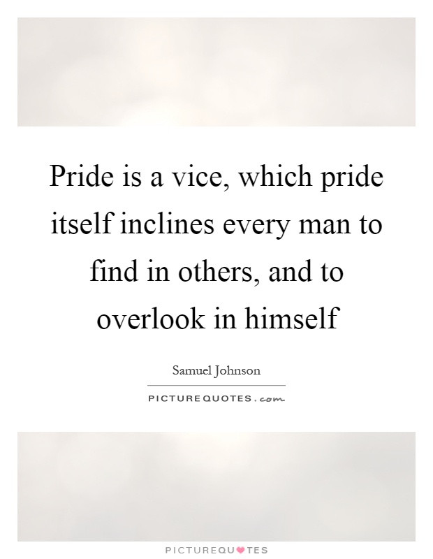 Pride is a vice, which pride itself inclines every man to find in others, and to overlook in himself Picture Quote #1