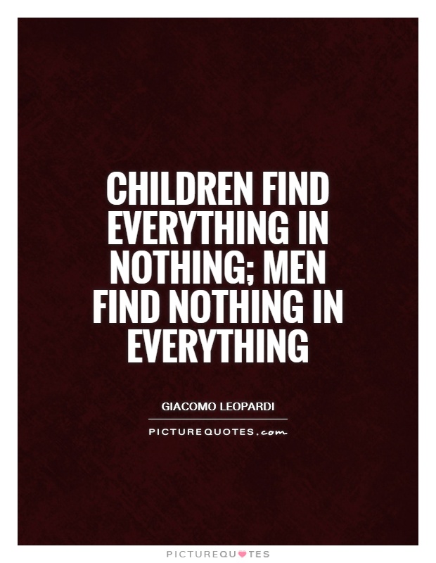 Children find everything in nothing; men find nothing in everything Picture Quote #1