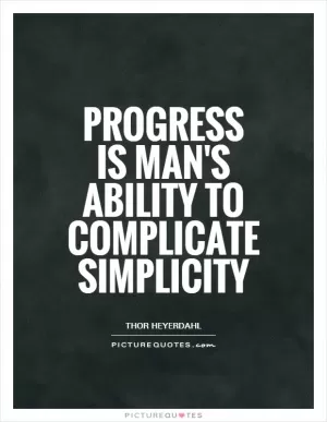 Progress is man's ability to complicate simplicity Picture Quote #1