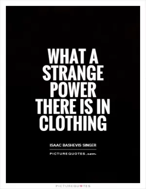What a strange power there is in clothing Picture Quote #1