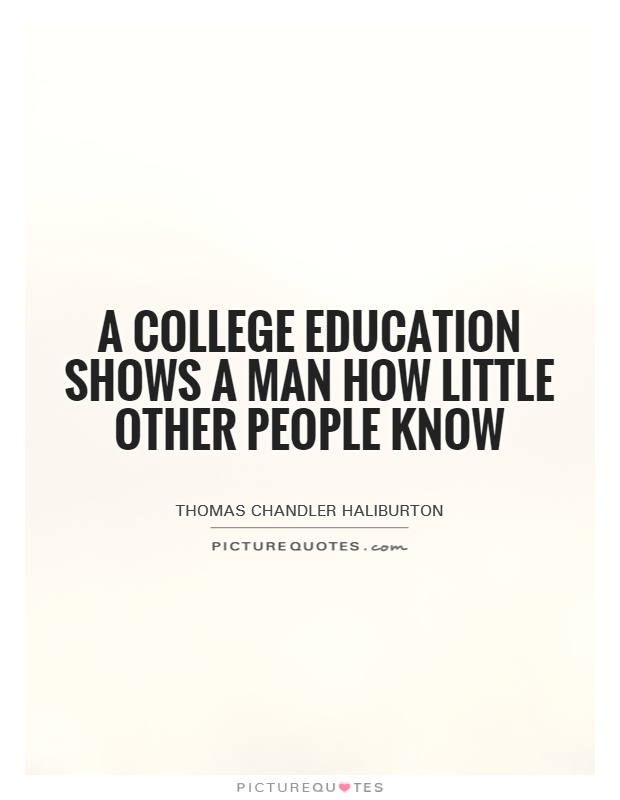 A college education shows a man how little other people know Picture Quote #1