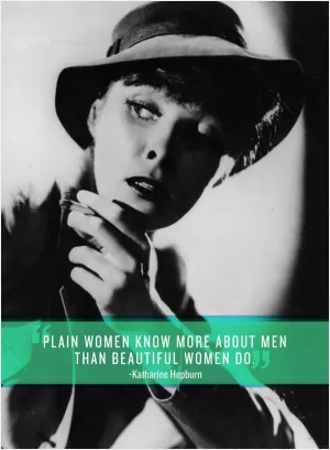 Plain women know more about men than beautiful women do Picture Quote #1