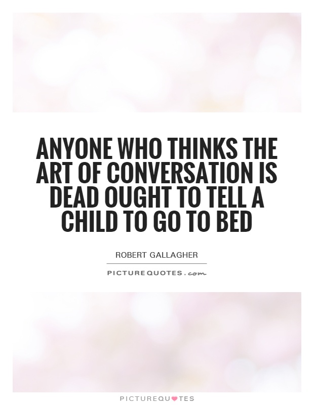 Anyone who thinks the art of conversation is dead ought to tell a child to go to bed Picture Quote #1