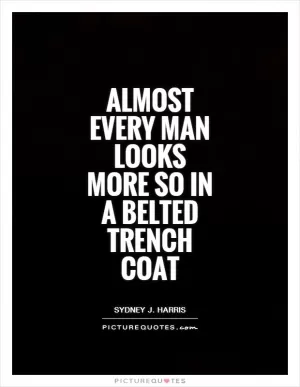 Almost every man looks more so in a belted trench coat Picture Quote #1