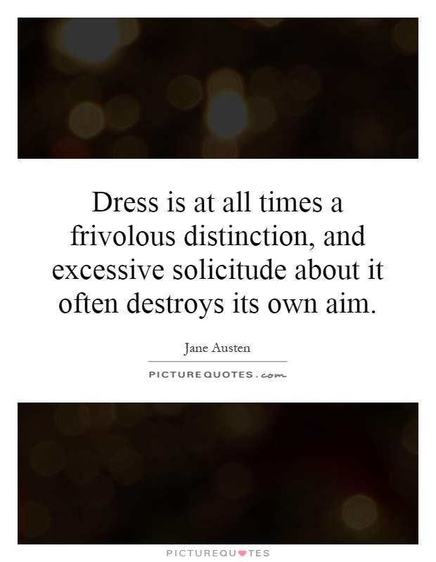 Dress is at all times a frivolous distinction, and excessive solicitude about it often destroys its own aim Picture Quote #1