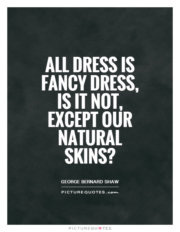 All dress is fancy dress, is it not, except our natural skins? Picture Quote #1