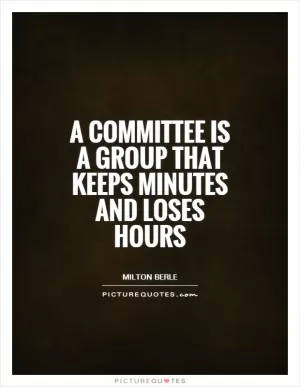 A committee is a group that keeps minutes and loses hours Picture Quote #1