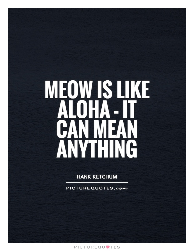 Meow is like aloha - it can mean anything Picture Quote #1
