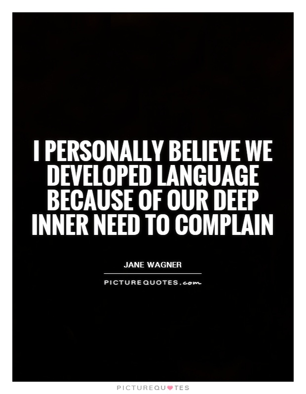 I personally believe we developed language because of our deep inner need to complain Picture Quote #1
