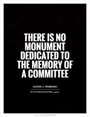 There is no monument dedicated to the memory of a committee Picture Quote #1