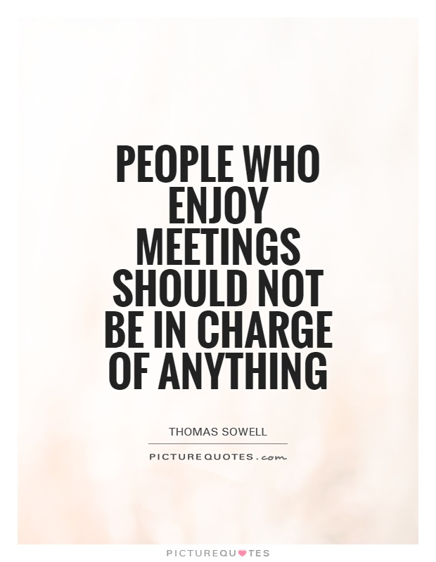 People who enjoy meetings should not be in charge of anything Picture Quote #1