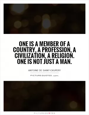 One is a member of a country, a profession, a civilization, a religion. One is not just a man Picture Quote #1