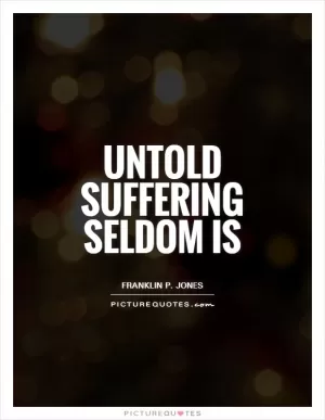 Untold suffering seldom is Picture Quote #1
