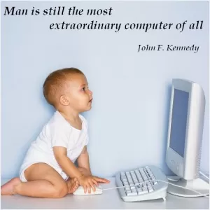 Man is still the most extraordinary computer of all Picture Quote #1