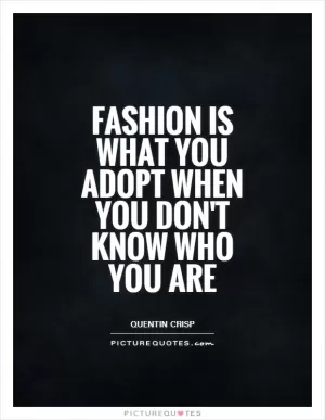 Fashion is what you adopt when you don't know who you are Picture Quote #1