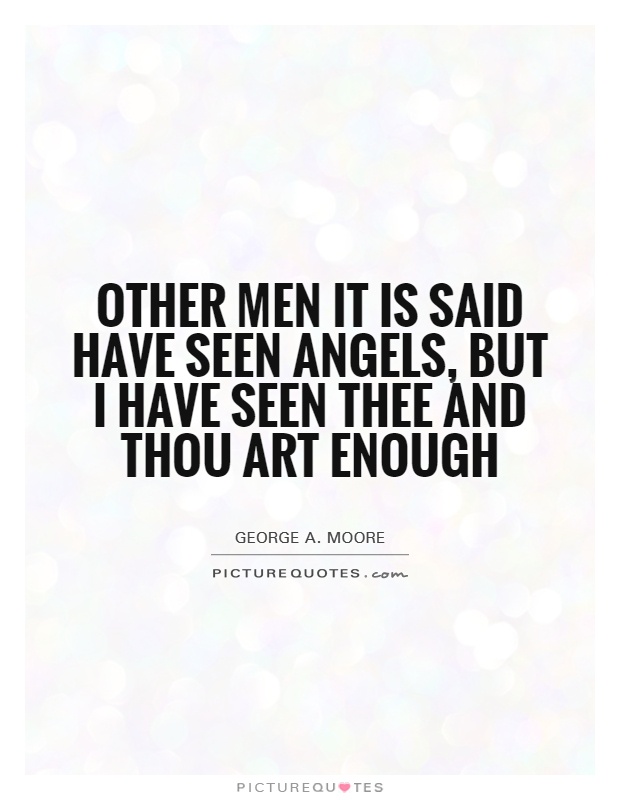 Other men it is said have seen angels, but I have seen thee and thou art enough Picture Quote #1