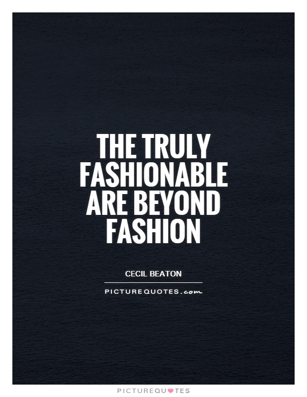 The truly fashionable are beyond fashion Picture Quote #1