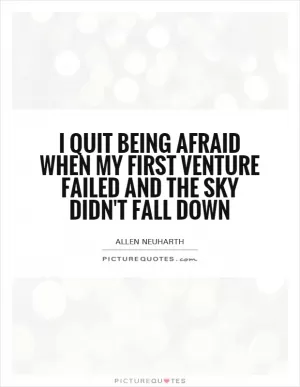 I quit being afraid when my first venture failed and the sky didn't fall down Picture Quote #1