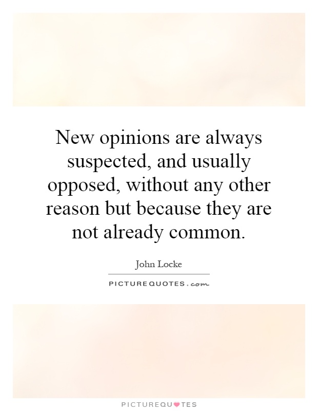 New opinions are always suspected, and usually opposed, without any other reason but because they are not already common Picture Quote #1
