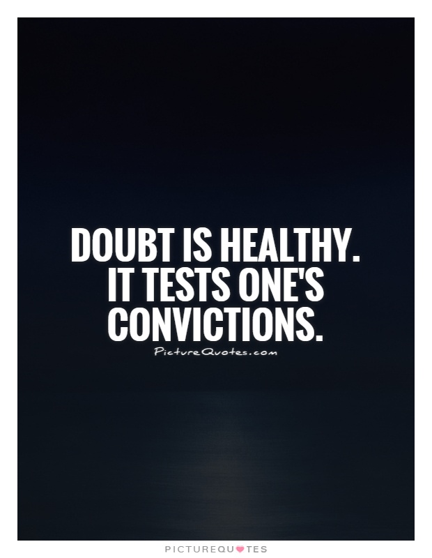 Doubt is healthy. It tests one's convictions Picture Quote #1