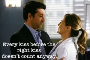Every kiss before the right kiss doesn't count anyway Picture Quote #1