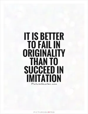 It is better to fail in originality than to succeed in imitation Picture Quote #1