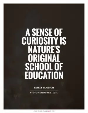 A sense of curiosity is nature's original school of education Picture Quote #1