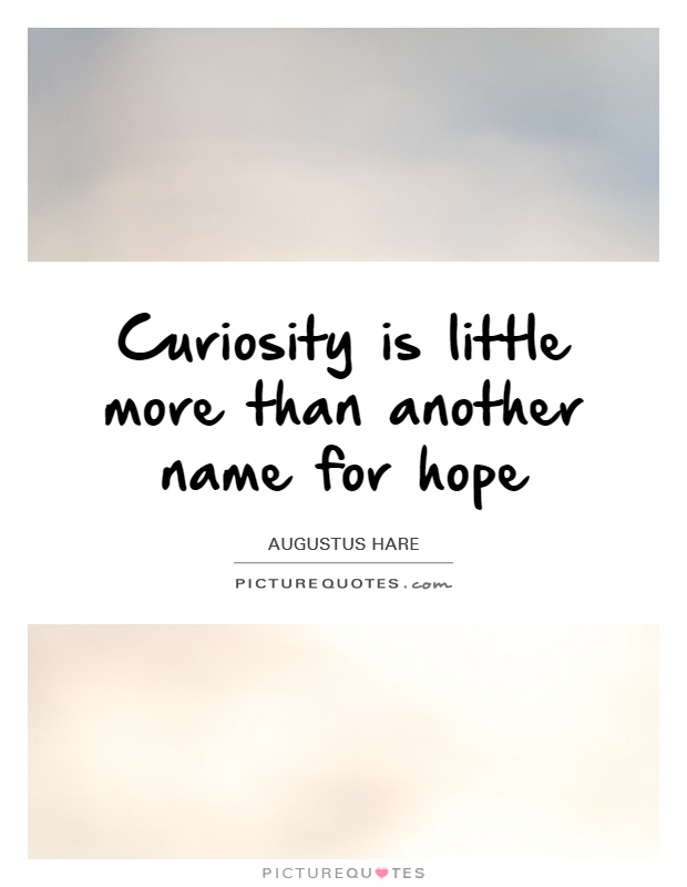 Curiosity is little more than another name for hope Picture Quote #1