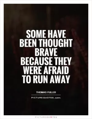 Some have been thought brave because they were afraid to run away Picture Quote #1