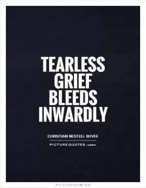 Tearless grief bleeds inwardly Picture Quote #1